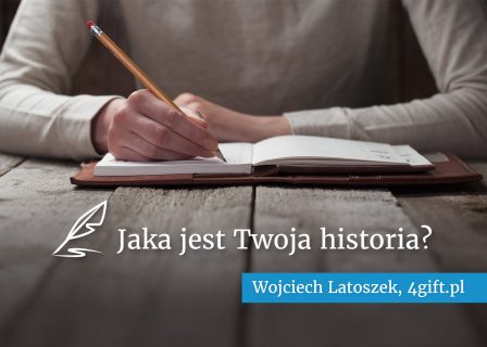 Jaka jest Twoja historia? Wojciech Latoszek, 4Gift.pl