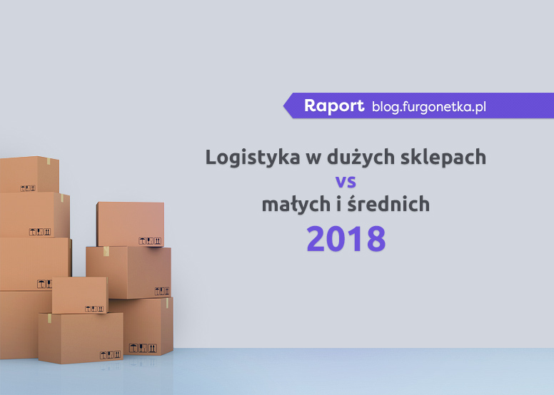 Logistyka w dużych vs. małych i średnich sklepach internetowych w Polsce. Raport za 2018